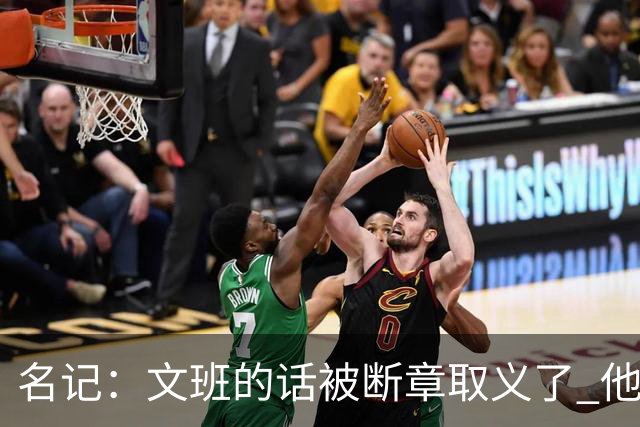 名记：文班的话被断章取义了 他是想说马刺队内相信自己能赢